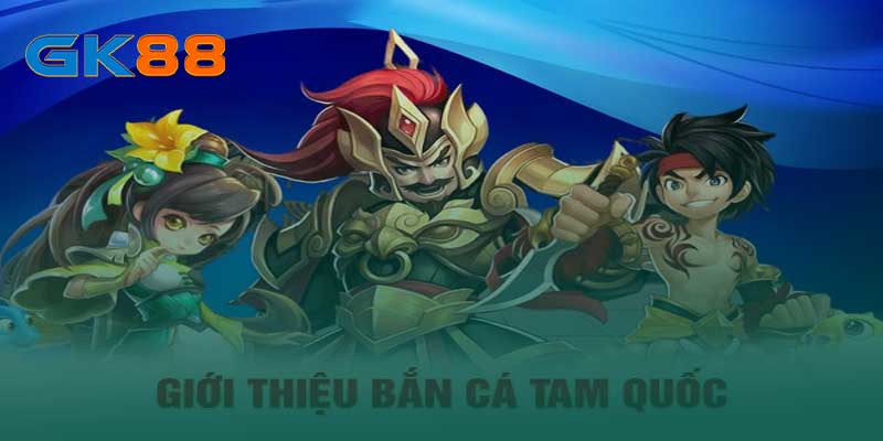 Bắn Cá Tam Quốc Là Gì