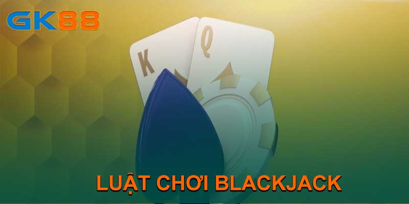 LUẬT CHƠI BLACKJACK TẠI GK88